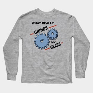 What Really Grinds My Gears Long Sleeve T-Shirt